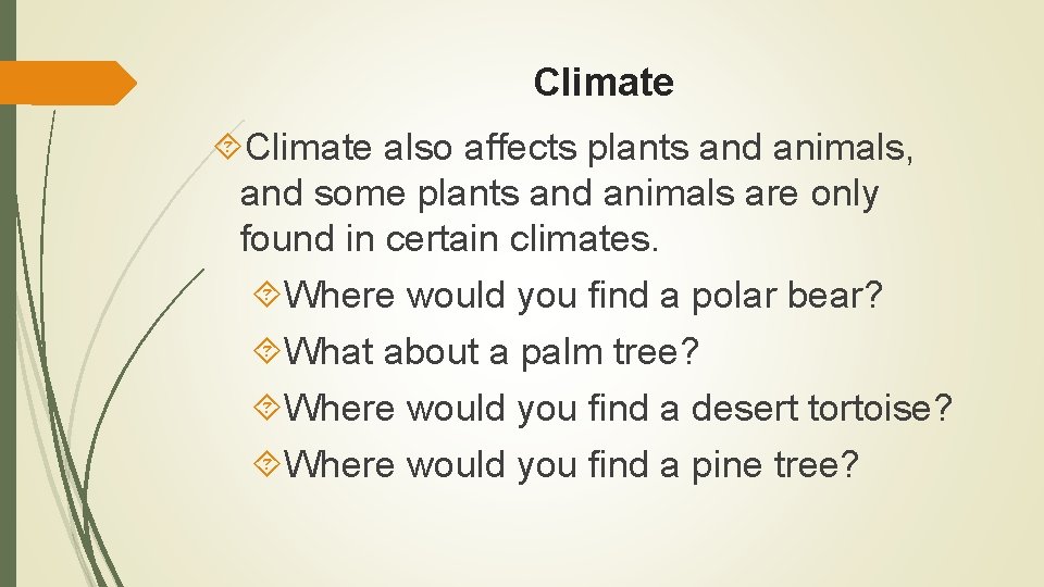 Climate also affects plants and animals, and some plants and animals are only found