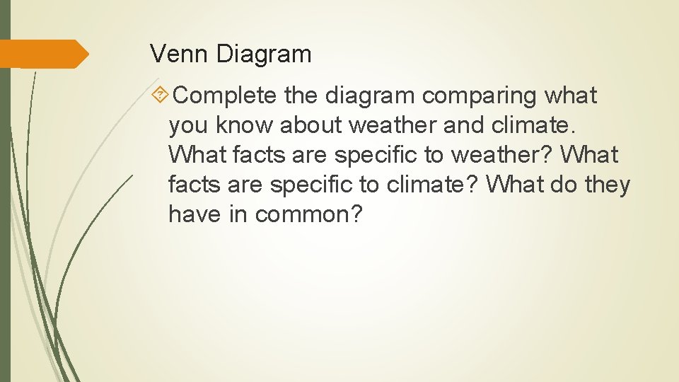 Venn Diagram Complete the diagram comparing what you know about weather and climate. What