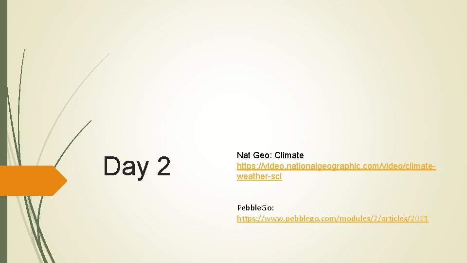 Day 2 Nat Geo: Climate https: //video. nationalgeographic. com/video/climateweather-sci Pebble. Go: https: //www. pebblego.