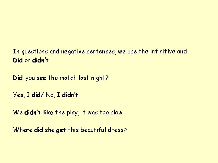 In questions and negative sentences, we use the infinitive and Did or didn’t Did