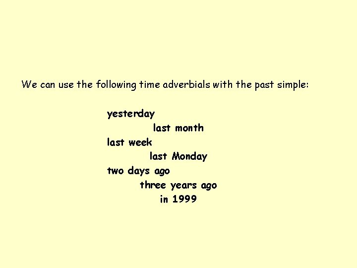 We can use the following time adverbials with the past simple: yesterday last month