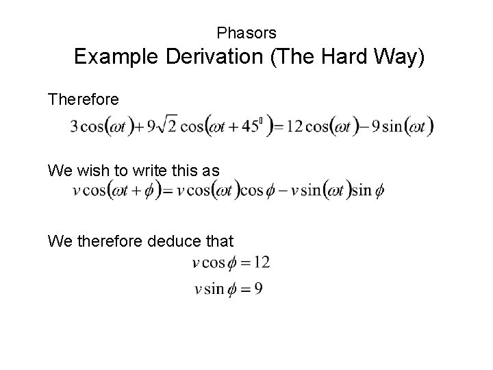Phasors Example Derivation (The Hard Way) Therefore We wish to write this as We Phasors Example Derivation (The Hard Way) Therefore We wish to write this as We