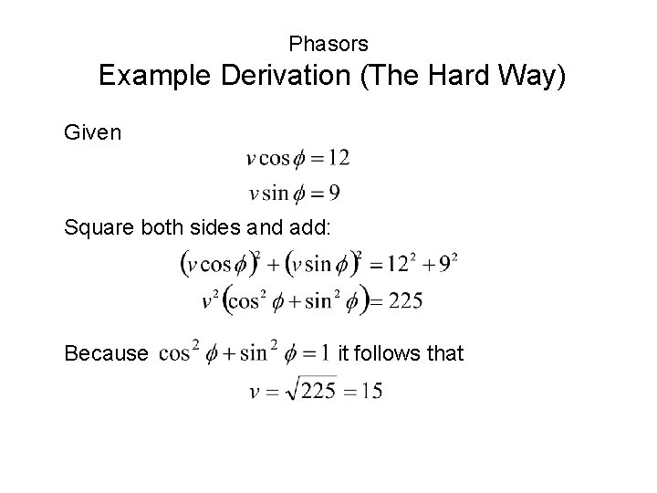 Phasors Example Derivation (The Hard Way) Given Square both sides and add: Because it Phasors Example Derivation (The Hard Way) Given Square both sides and add: Because it