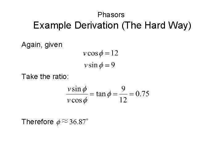 Phasors Example Derivation (The Hard Way) Again, given Take the ratio: Therefore f ≈ Phasors Example Derivation (The Hard Way) Again, given Take the ratio: Therefore f ≈