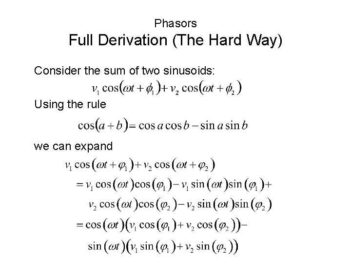 Phasors Full Derivation (The Hard Way) Consider the sum of two sinusoids: Using the Phasors Full Derivation (The Hard Way) Consider the sum of two sinusoids: Using the