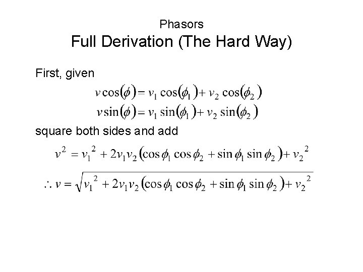 Phasors Full Derivation (The Hard Way) First, given square both sides and add Phasors Full Derivation (The Hard Way) First, given square both sides and add