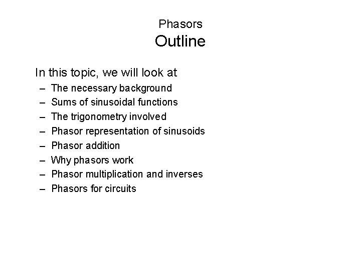 Phasors Outline In this topic, we will look at – – – – The Phasors Outline In this topic, we will look at – – – – The