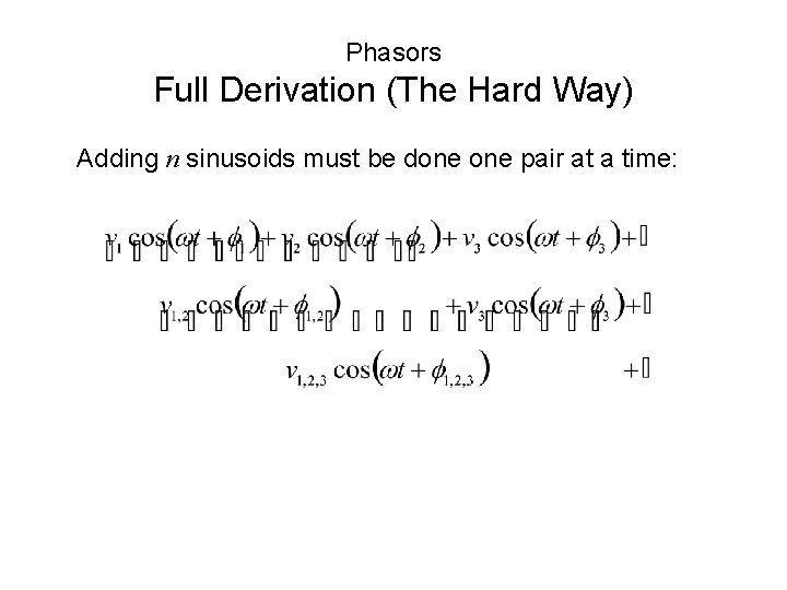 Phasors Full Derivation (The Hard Way) Adding n sinusoids must be done pair at Phasors Full Derivation (The Hard Way) Adding n sinusoids must be done pair at