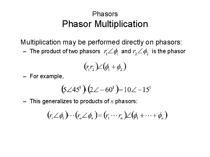 Phasors Phasor Multiplication may be performed directly on phasors: – The product of two Phasors Phasor Multiplication may be performed directly on phasors: – The product of two