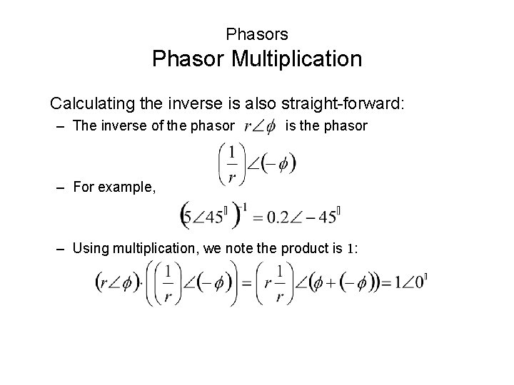 Phasors Phasor Multiplication Calculating the inverse is also straight-forward: – The inverse of the Phasors Phasor Multiplication Calculating the inverse is also straight-forward: – The inverse of the