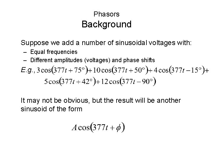 Phasors Background Suppose we add a number of sinusoidal voltages with: – Equal frequencies Phasors Background Suppose we add a number of sinusoidal voltages with: – Equal frequencies