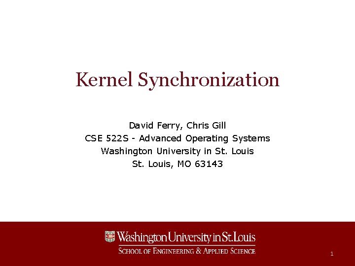 Kernel Synchronization David Ferry, Chris Gill CSE 522 S - Advanced Operating Systems Washington