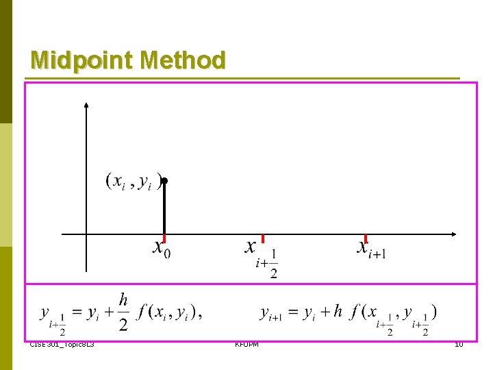 Midpoint Method CISE 301_Topic 8 L 3 KFUPM 10 Midpoint Method CISE 301_Topic 8 L 3 KFUPM 10