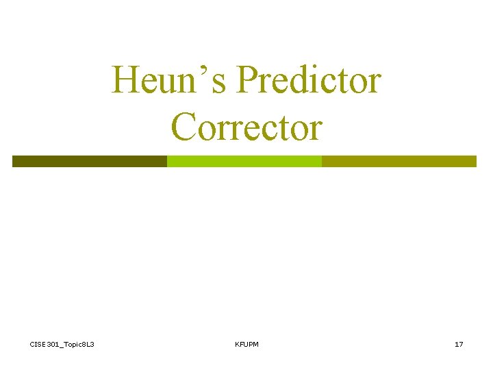 Heun’s Predictor Corrector CISE 301_Topic 8 L 3 KFUPM 17 Heun’s Predictor Corrector CISE 301_Topic 8 L 3 KFUPM 17