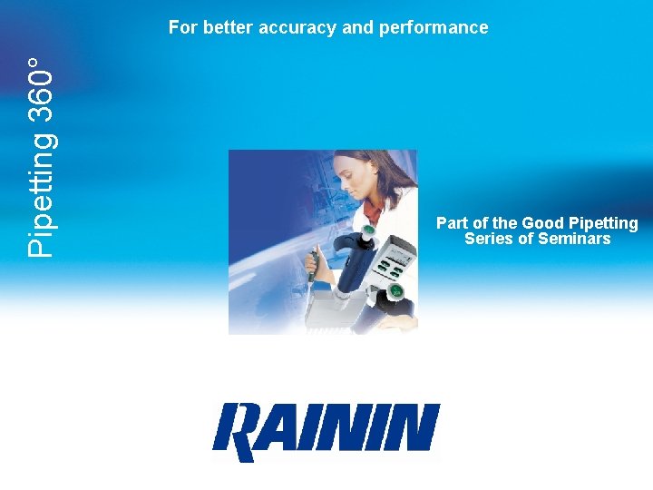 Pipetting 360° For better accuracy and performance Part of the Good Pipetting Series of