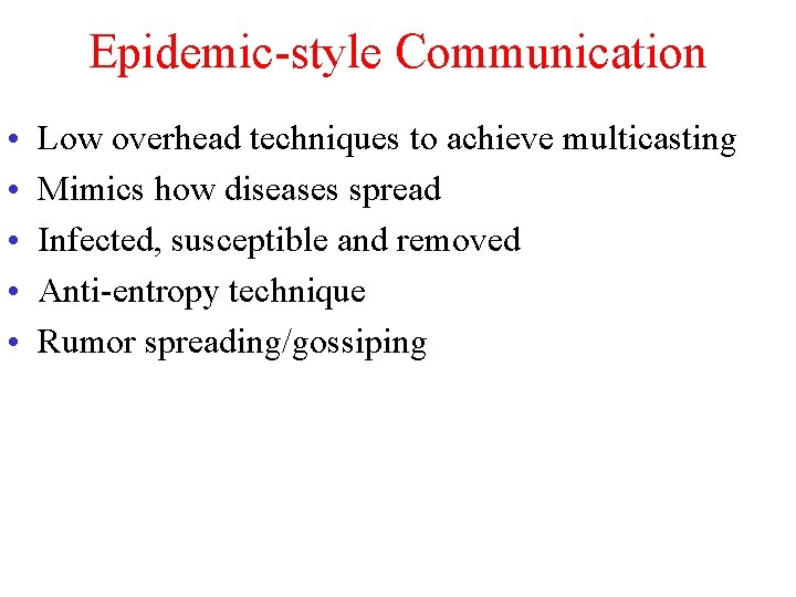 Epidemic-style Communication • • • Low overhead techniques to achieve multicasting Mimics how diseases