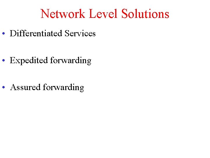 Network Level Solutions • Differentiated Services • Expedited forwarding • Assured forwarding 