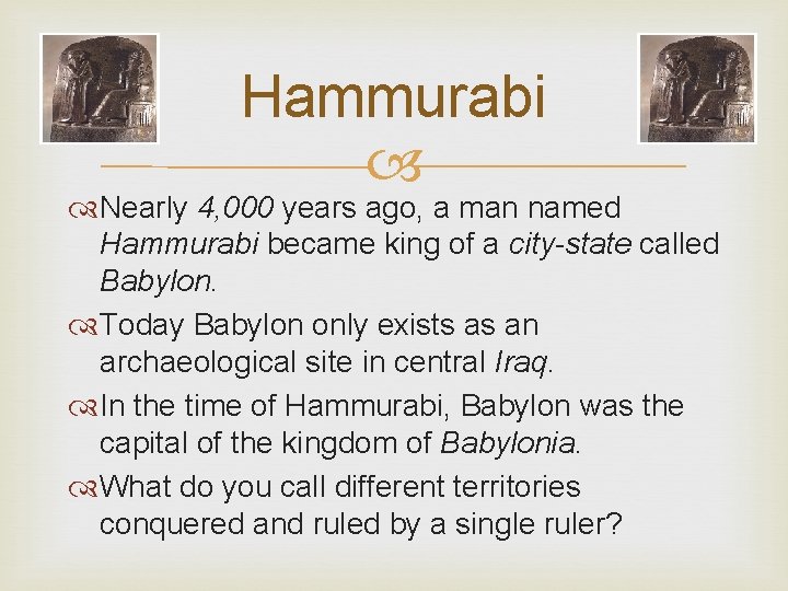 Hammurabi Nearly 4, 000 years ago, a man named Hammurabi became king of a