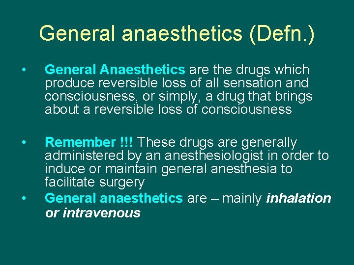 General anaesthetics (Defn. ) • General Anaesthetics are the drugs which produce reversible loss