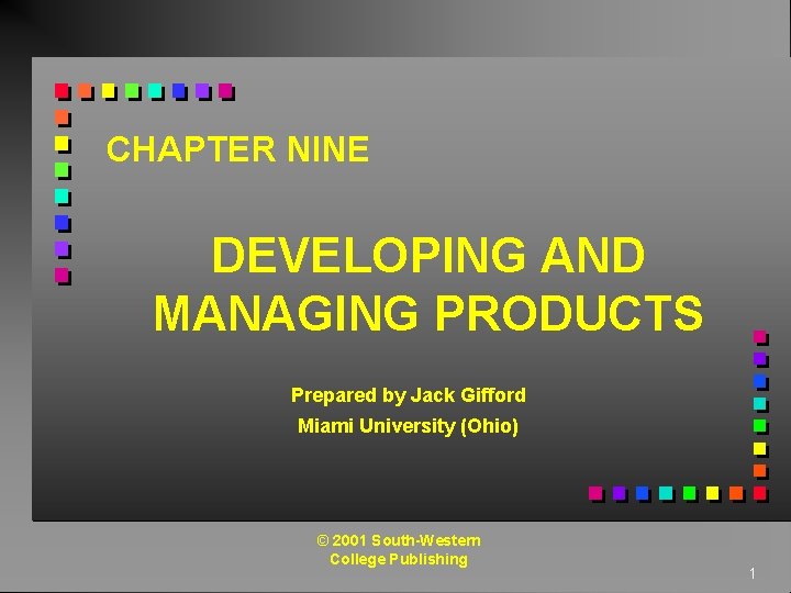 CHAPTER NINE DEVELOPING AND MANAGING PRODUCTS Prepared by Jack Gifford Miami University (Ohio) ©