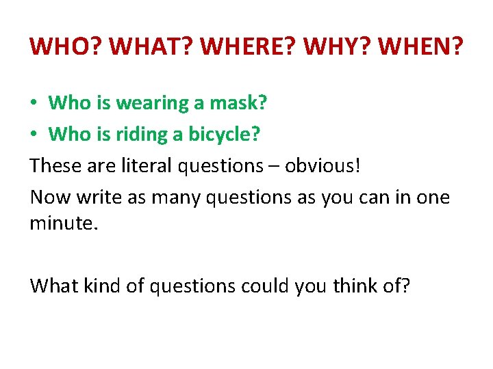 WHO? WHAT? WHERE? WHY? WHEN? • Who is wearing a mask? • Who is