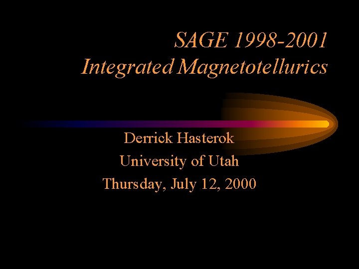 SAGE 1998 -2001 Integrated Magnetotellurics Derrick Hasterok University of Utah Thursday, July 12, 2000