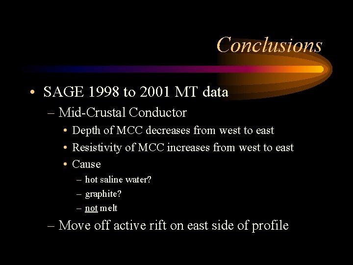 Conclusions • SAGE 1998 to 2001 MT data – Mid-Crustal Conductor • Depth of