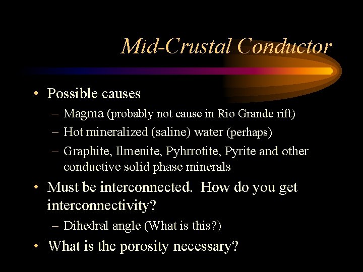 Mid-Crustal Conductor • Possible causes – Magma (probably not cause in Rio Grande rift)