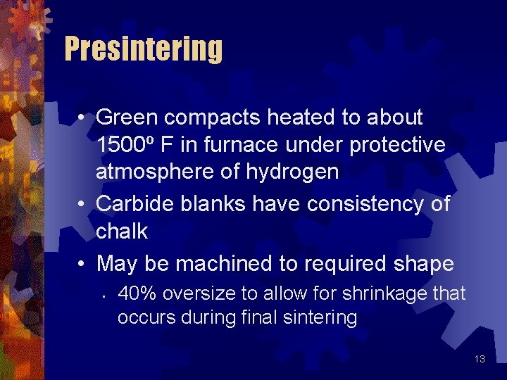 Presintering • Green compacts heated to about 1500º F in furnace under protective atmosphere Presintering • Green compacts heated to about 1500º F in furnace under protective atmosphere