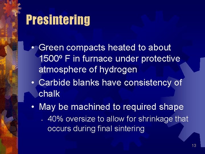 Presintering • Green compacts heated to about 1500º F in furnace under protective atmosphere