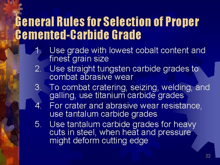 General Rules for Selection of Proper Cemented-Carbide Grade 1. Use grade with lowest cobalt General Rules for Selection of Proper Cemented-Carbide Grade 1. Use grade with lowest cobalt