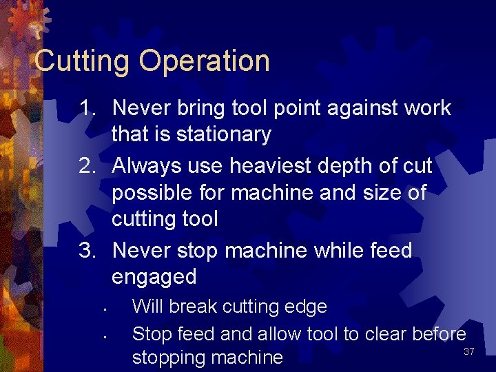 Cutting Operation 1. Never bring tool point against work that is stationary 2. Always