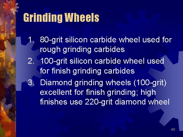 Grinding Wheels 1. 80 -grit silicon carbide wheel used for rough grinding carbides 2. Grinding Wheels 1. 80 -grit silicon carbide wheel used for rough grinding carbides 2.