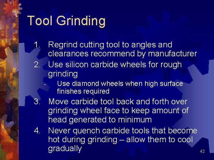 Tool Grinding 1. Regrind cutting tool to angles and clearances recommend by manufacturer 2. Tool Grinding 1. Regrind cutting tool to angles and clearances recommend by manufacturer 2.