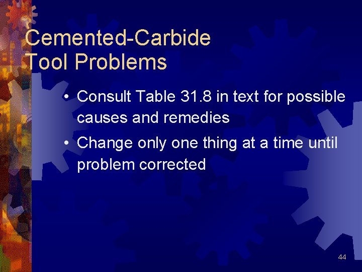 Cemented-Carbide Tool Problems • Consult Table 31. 8 in text for possible causes and