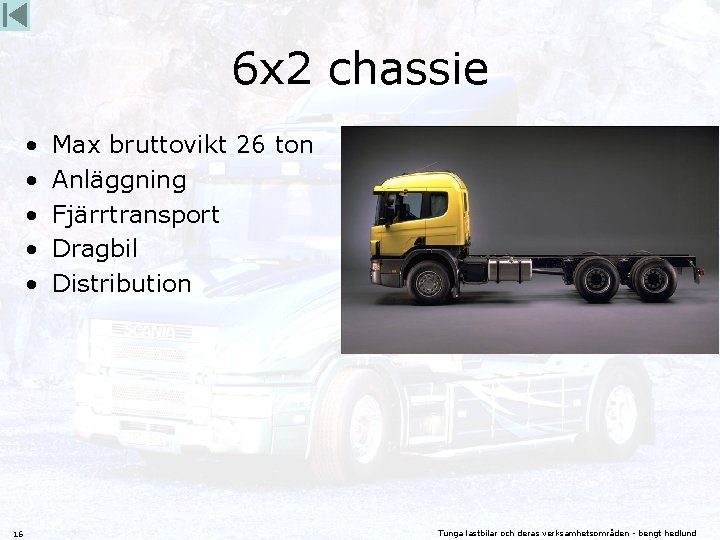 6 x 2 chassie • • • 16 Max bruttovikt 26 ton Anläggning Fjärrtransport