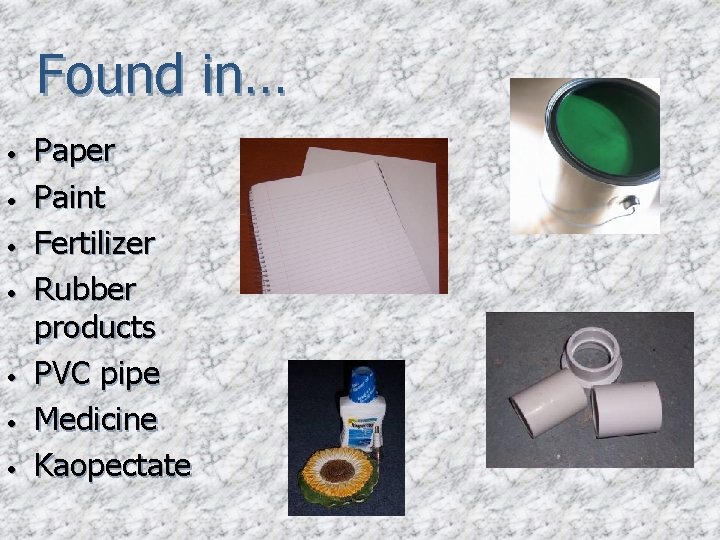 Found in… • • Paper Paint Fertilizer Rubber products PVC pipe Medicine Kaopectate 
