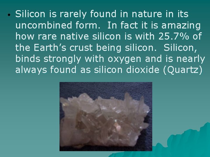  • Silicon is rarely found in nature in its uncombined form. In fact