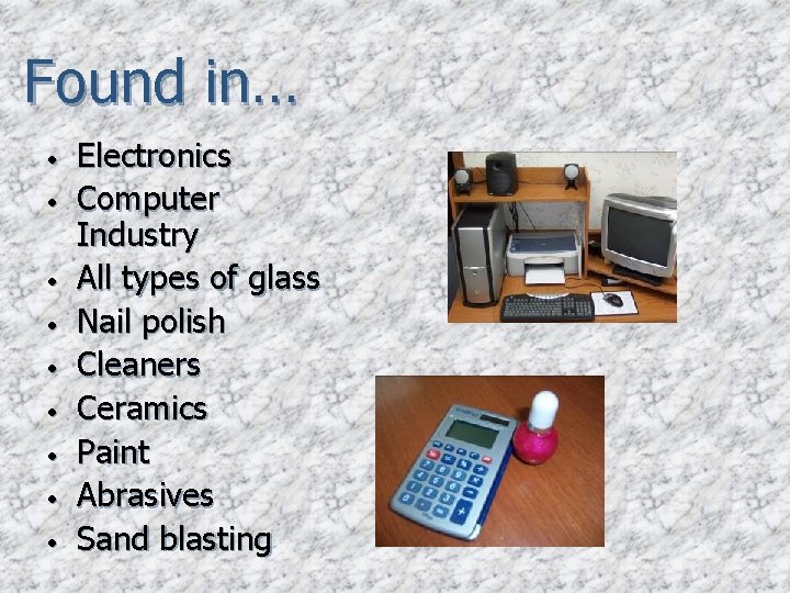 Found in… • • • Electronics Computer Industry All types of glass Nail polish