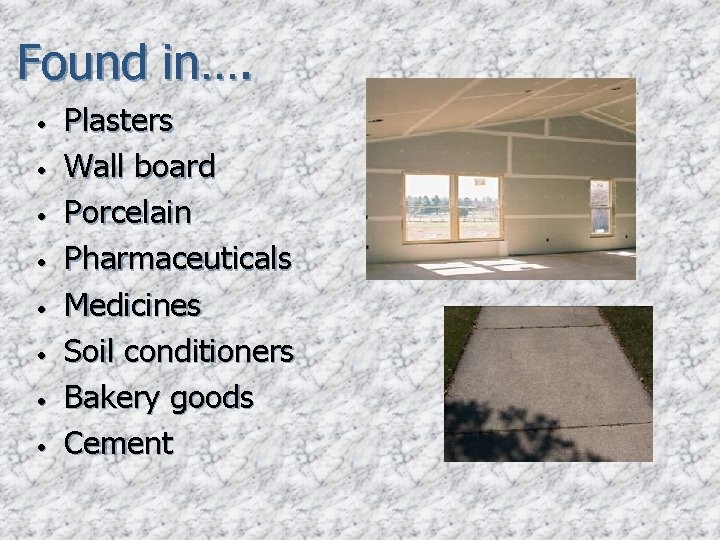 Found in…. • • Plasters Wall board Porcelain Pharmaceuticals Medicines Soil conditioners Bakery goods
