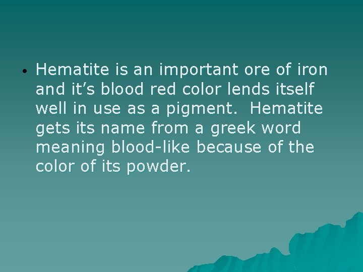  • Hematite is an important ore of iron and it’s blood red color