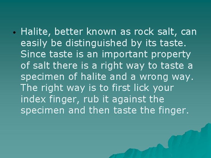  • Halite, better known as rock salt, can easily be distinguished by its