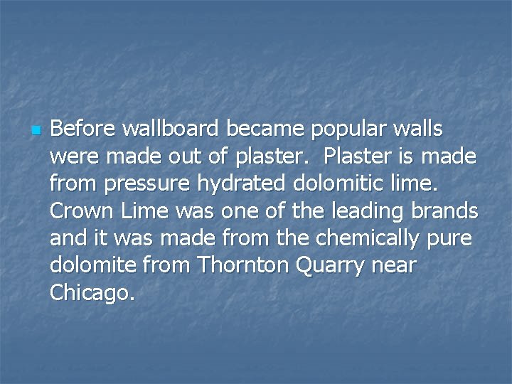 n Before wallboard became popular walls were made out of plaster. Plaster is made