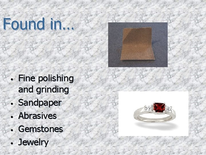 Found in… • • • Fine polishing and grinding Sandpaper Abrasives Gemstones Jewelry 