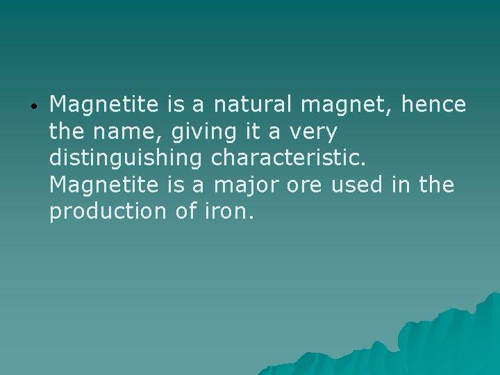  • Magnetite is a natural magnet, hence the name, giving it a very