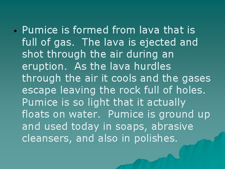  • Pumice is formed from lava that is full of gas. The lava