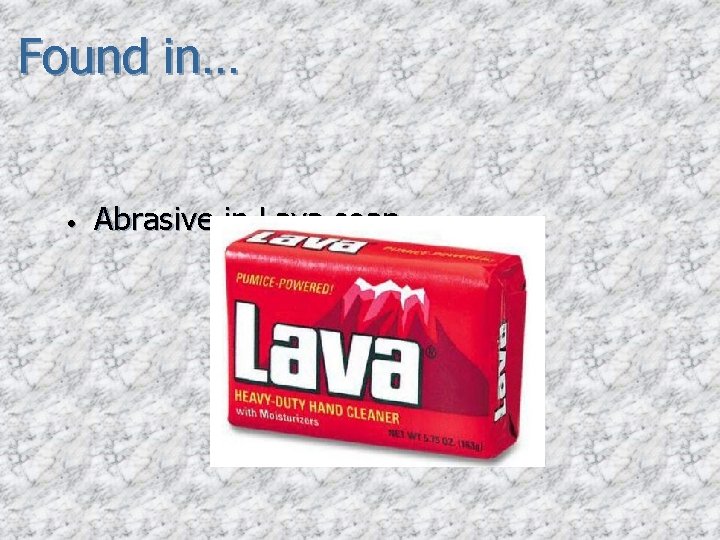 Found in… • Abrasive in Lava soap 