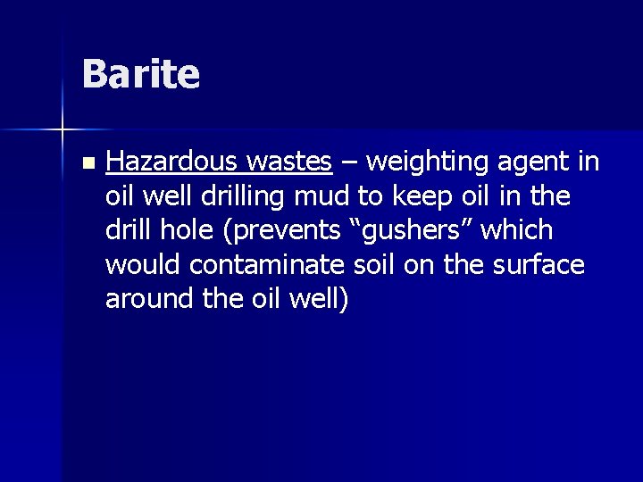 Barite n Hazardous wastes – weighting agent in oil well drilling mud to keep