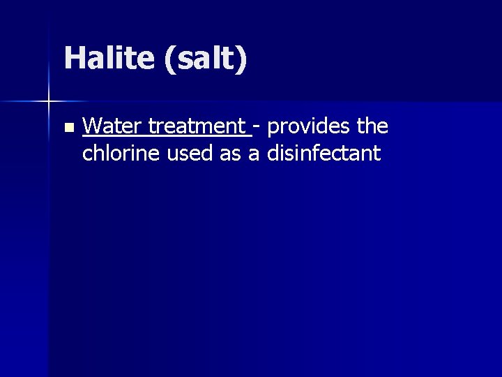 Halite (salt) n Water treatment - provides the chlorine used as a disinfectant 