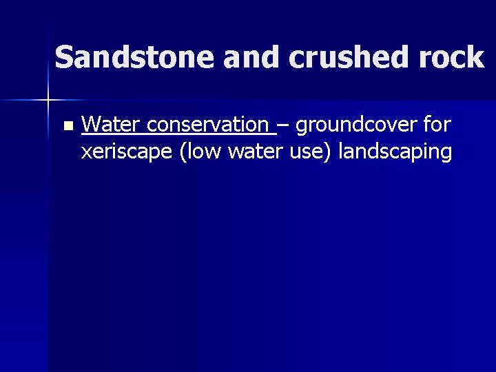 Sandstone and crushed rock n Water conservation – groundcover for xeriscape (low water use)